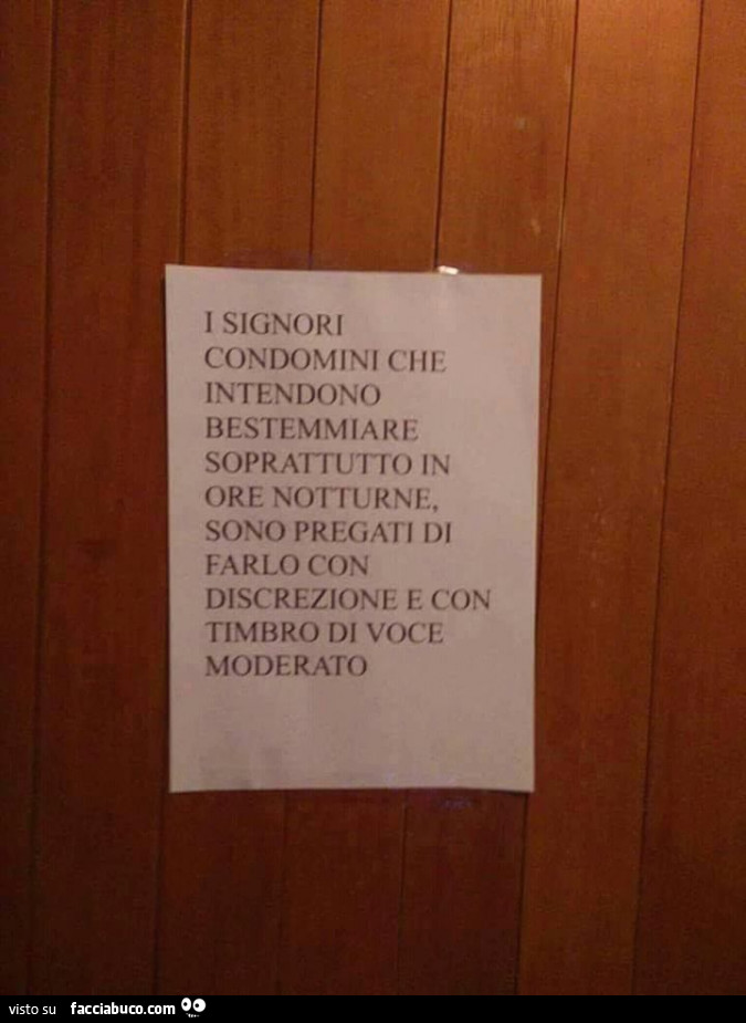 I signori condomini che intendono bestemmiare soprattutto in ore notturne, sono pregati di farlo con discrezione e con timbro di voce moderato
