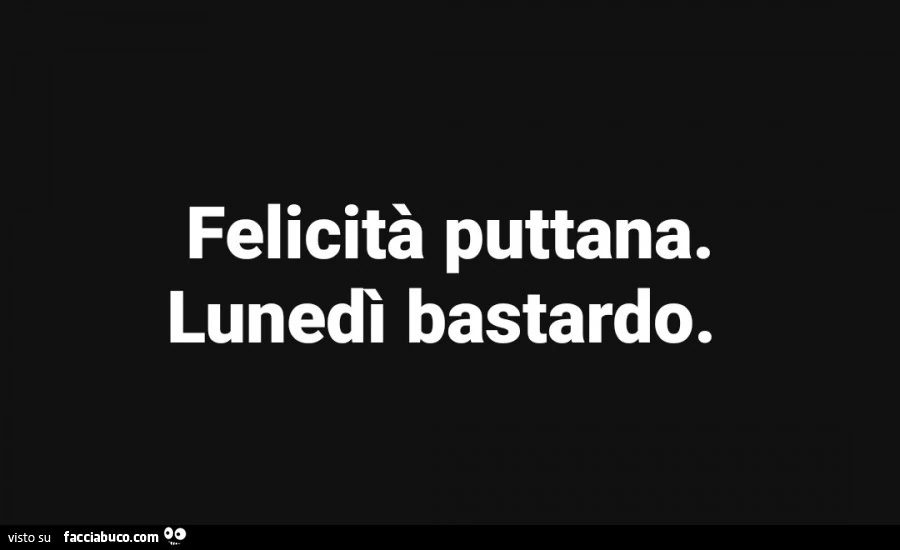 Felicità puttana. Lunedì bastardo