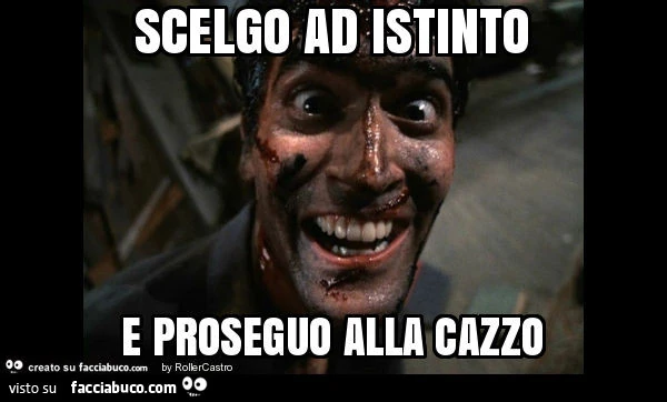 Scelgo ad istinto e proseguo alla cazzo