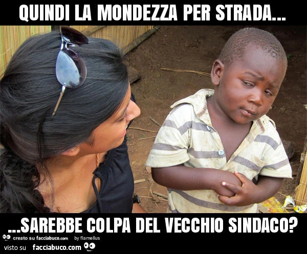 Quindi la mondezza per strada&hellip; sarebbe colpa del vecchio sindaco?