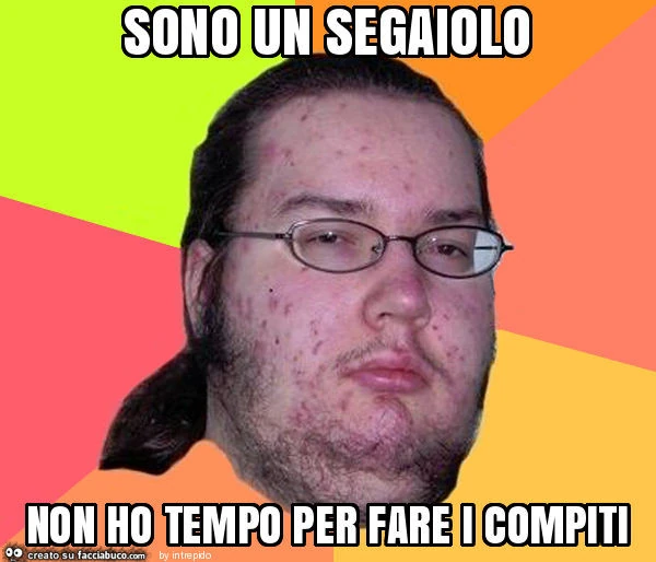 Sono un segaiolo non ho tempo per fare i compiti