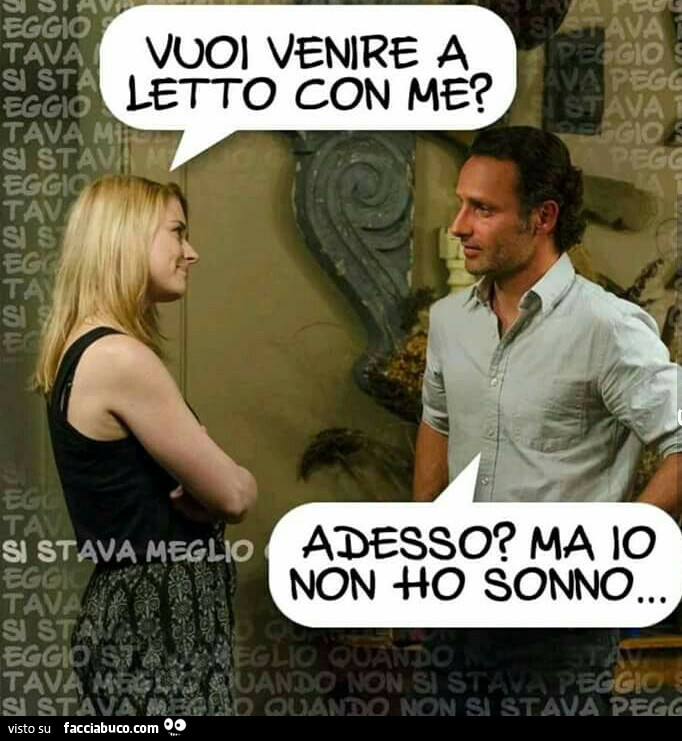 Vuoi venire a letto con me? Adesso? Ma io non ho sonno