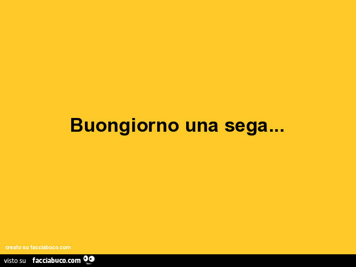 Buongiorno una sega