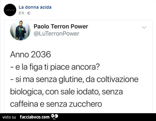 Anno 2036 e la figa ti piace ancora? Si ma senza glutine, da coltivazione biologica, con sale iodato, senza caffeina e senza zucchero