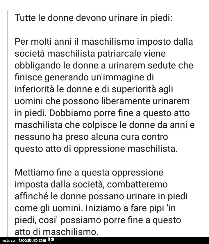 Tutte le donne devono urinare in piedi: per molti anni il maschilismo imposto dalla società maschilista patriarcale viene obbligando le donne a urinare sedute che finisce generando un'immagine di inferiorità le donne e di superiorità agli uomini