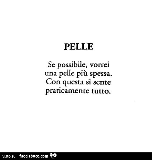 Pelle. Se possibile, vorrei una pelle più spessa. Con questa si sente praticamente tutto