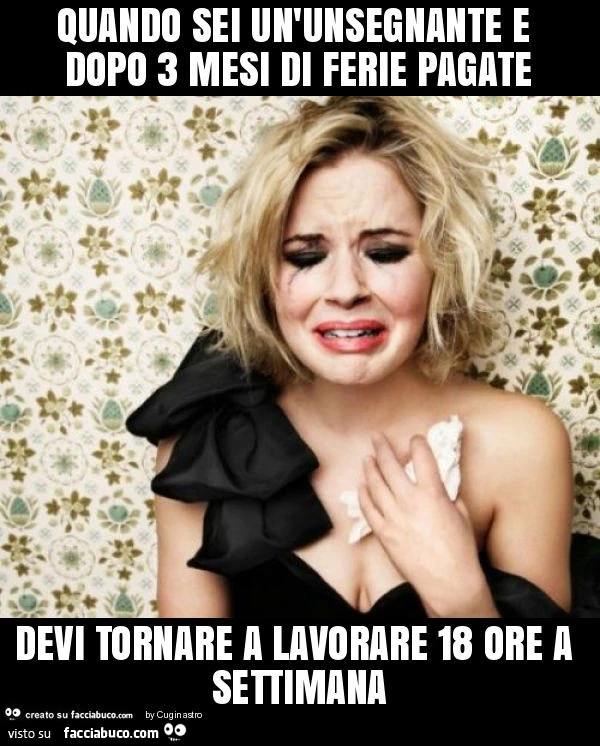 Quando sei un'unsegnante e dopo 3 mesi di ferie pagate devi tornare a lavorare 18 ore a settimana