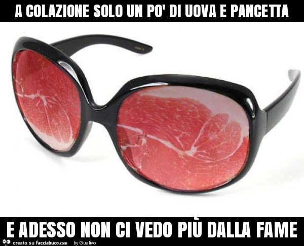 A colazione solo un po' di uova e pancetta e adesso non ci vedo più dalla fame