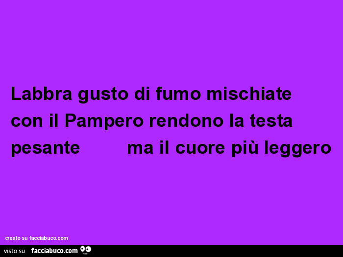 Labbra gusto di fumo mischiate con il pampero rendono la testa pesante ma il cuore più leggero