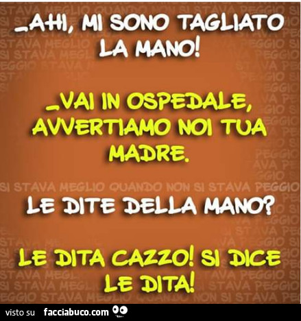 Ahi mi sono tagliato la mano! Vai in ospedale avvertiamo noi tua madre. Le dite della mano? Le dita cazzo