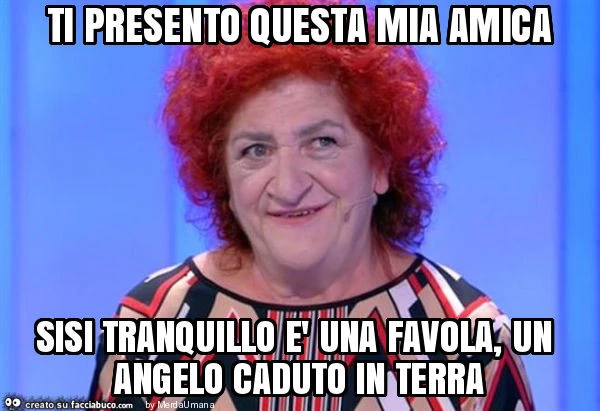 Ti presento questa mia amica sisi tranquillo è una favola, un angelo caduto in terra