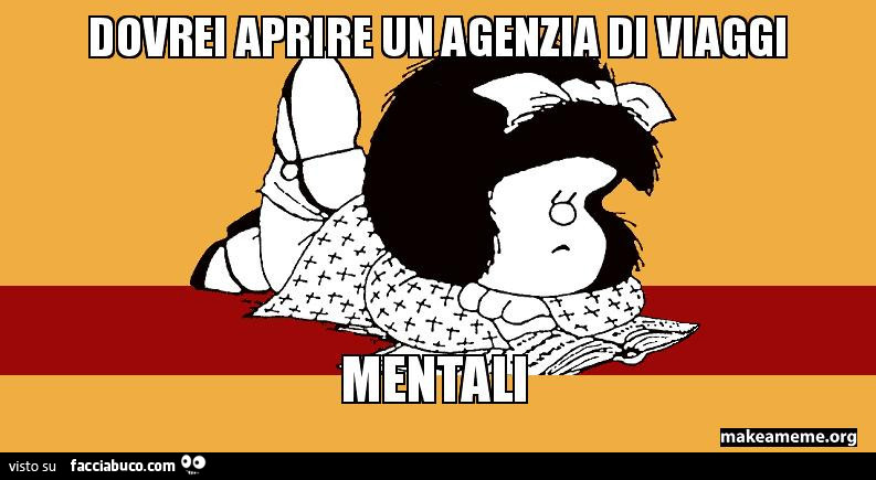 Dovrei aprire un'agenzia di viaggi mentali