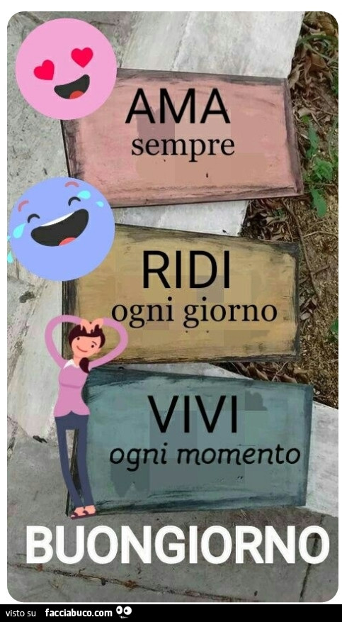 Ama sempre ridi ogni giorno vivi ogni momento buongiorno