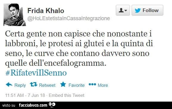 Certa gente non capisce che nonostante i labbroni, le protesi ai glutei e la quinta di seno, le curve che contano davvero sono quelle dell'encefalogramma