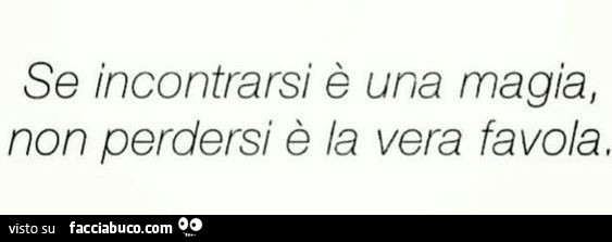 Se incontrarsi è una magia, non perdersi è la vera favola