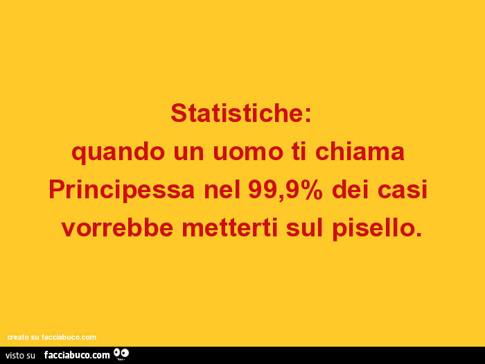 Statistiche: quando un uomo ti chiama principessa nel 99,9% dei casi vorrebbe metterti sul pisello