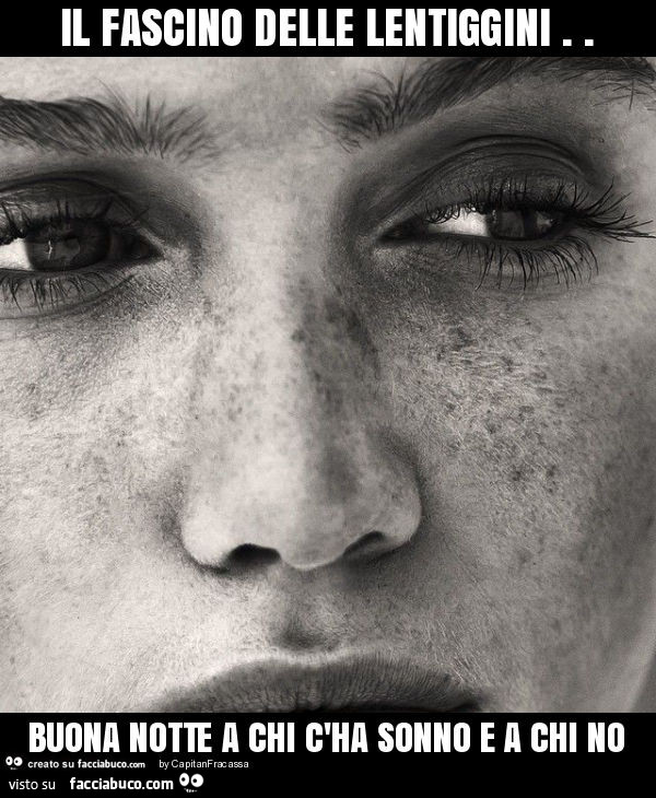 Il fascino delle lentiggini. Buona notte a chi c'ha sonno e a chi no