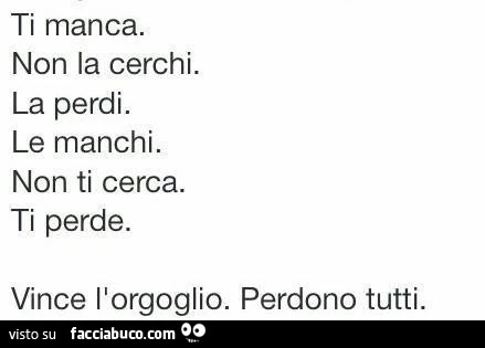 Ti manca. Non la cerchi. La perdi. Le manchi. Non ti cerca. Ti perde. Vince l'orgoglio. Perdono tutti