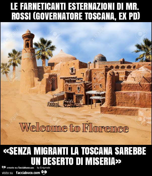 Le farneticanti esternazioni di mr. Rossi (governatore toscana, ex pd) «senza migranti la toscana sarebbe un deserto di miseria»