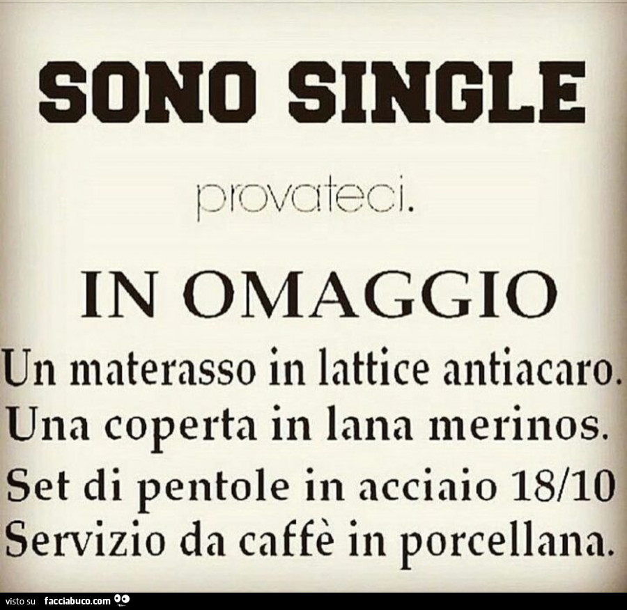 Sono single. Provateci. In omaggio un materasso in lattice antiacaro. Una coperta in lana merinos. Set di pentole in acciaio 18/10 servizio da caffè in porcellana