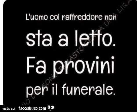 L'uomo col raffreddore non sta a letto. Fa provini per il funerale