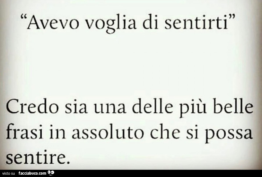 Avevo voglia di sentirti credo sia una delle più belle frasi in assoluto che si possa sentire