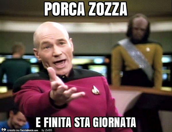 Porca zozza e finita sta giornata