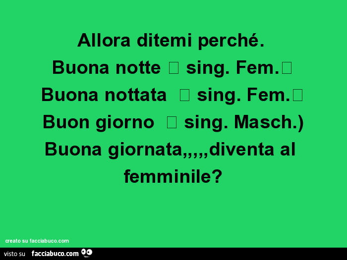 Allora ditemi perché. Buona notte 《 sing. Fem. 》 Buona nottata 《 sing. Fem. 》 Buon giorno 《 sing. Masch. ) Buona giornata, diventa al femminile?