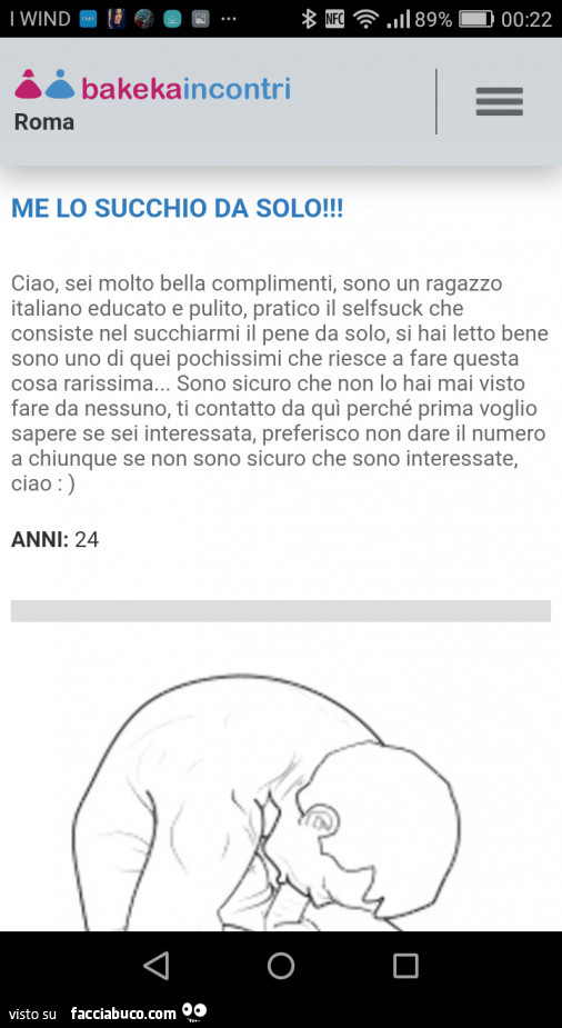 Bakekaincontri: me lo succhio da solo! Ciao, sei molto bella complimenti, sono un ragazzo italiano educato e pulito, pratico il selfsuck che consiste nel succhiarmi il pene da solo, si hai letto bene sono uno di quei pochissimi che riesce a fare questa co