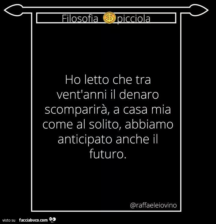 Ho letto che tra vent'anni il denaro scomparirà, a casa mia come al solito, abbiamo anticipato anche il futuro