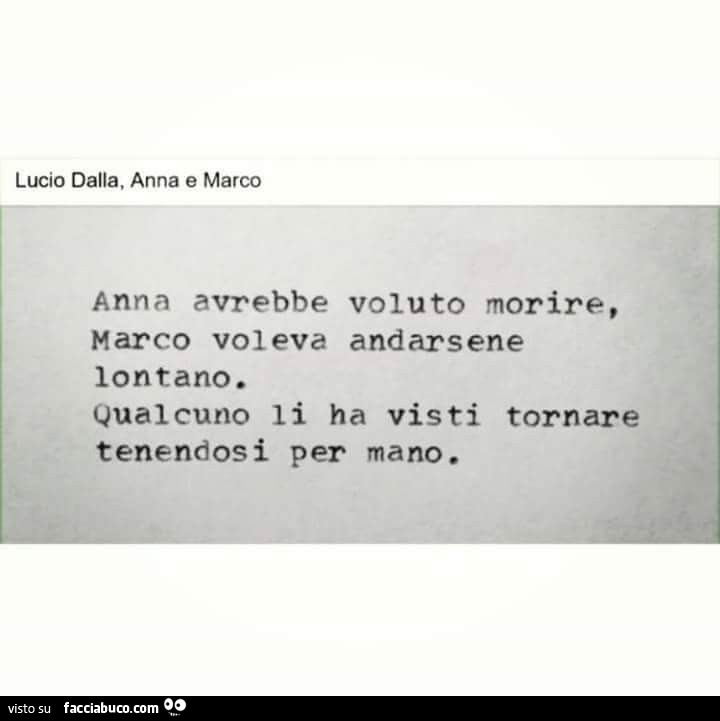 Lucio dalla, anna e marco. Anna avrebbe voluto morire, marco voleva andarsene lontano. Qualcuno li ha visti tornare tenendosi per mano