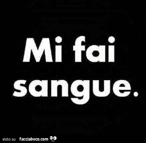 Mi fai sangue