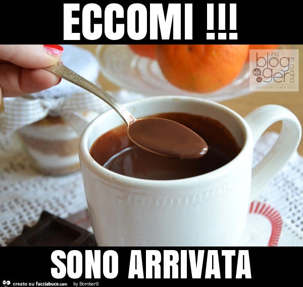 Eccomi! Sono arrivata