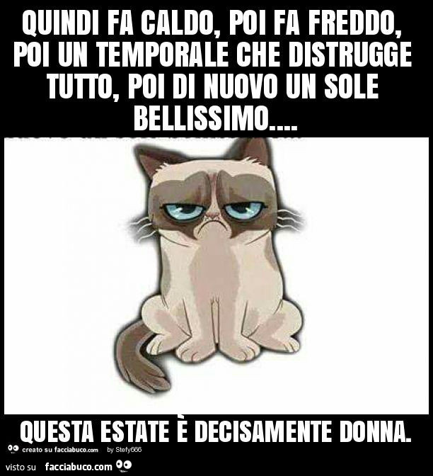 Quindi fa caldo, poi fa freddo, poi un temporale che distrugge tutto, poi di nuovo un sole bellissimo… questa estate è decisamente donna