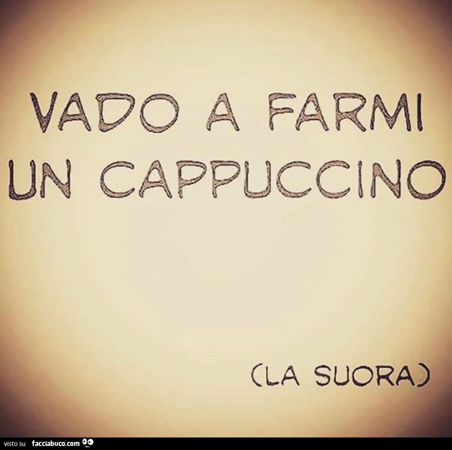 Vado a farmi un cappuccino. La suora