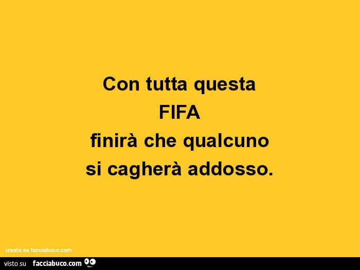 Con tutta questa fifa finirà che qualcuno si cagherà addosso