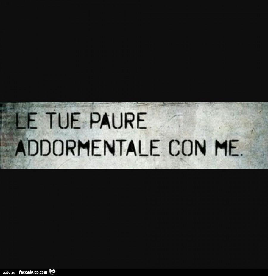 Le tue paure addormentale con me