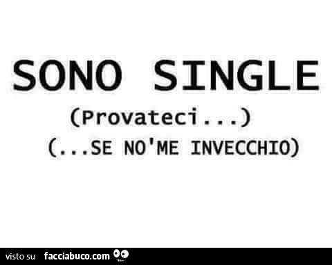 Sono single. Provateci… Se nò me invecchio