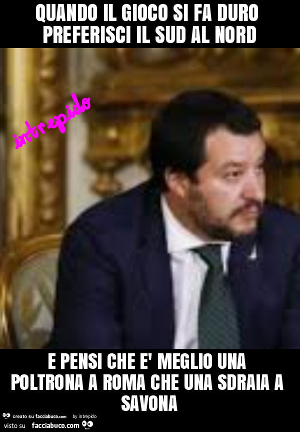 Quando il gioco si fa duro preferisci il sud al nord e pensi che è meglio una poltrona a roma che una sdraia a savona