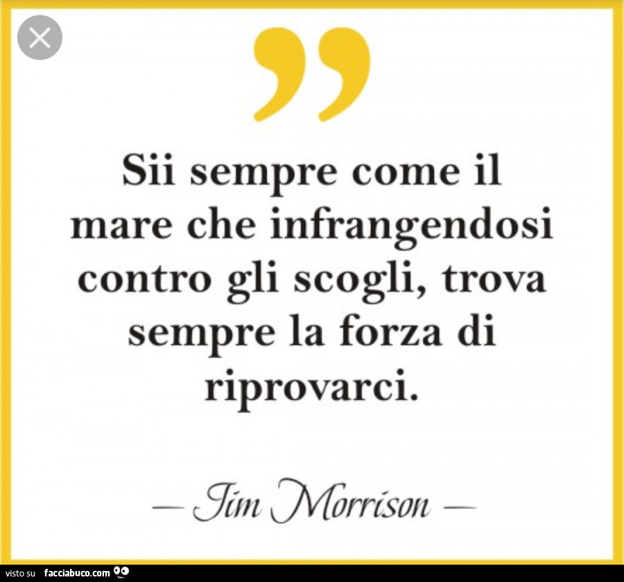 Sii sempre come il mare che infrangendosi contro gli scogli, trova sempre la forza di riprovarci