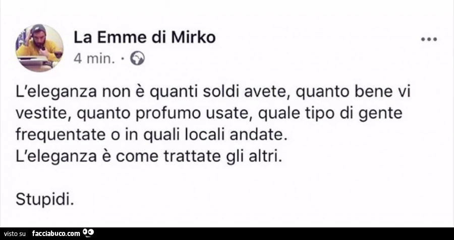 L'eleganza non è quanti soldi avete, quanto bene vi vestite, quanto profumo usate, quale tipo di gente frequentate o in quali locali andate. L'eleganza è come trattate gli altri. Stupidi