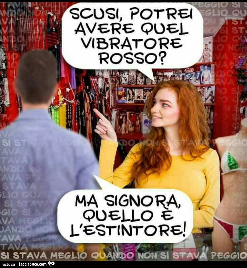 Scusi potrei avere quel vibratore rosso estintore
