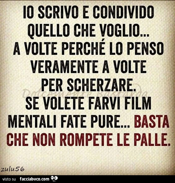 Io scrivo e condivido quello che voglio&hellip; a volte perché lo penso veramente a volte per scherzare. Se volete farvi film mentali fate pure&hellip; basta che non rompete le palle