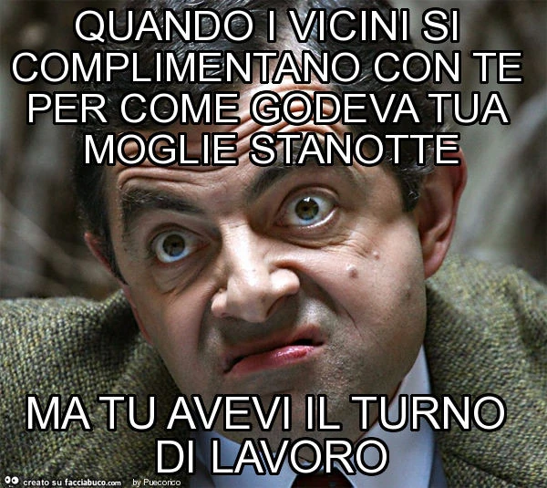 Quando i vicini si complimentano con te per come godeva tua moglie stanotte ma tu avevi il turno di lavoro