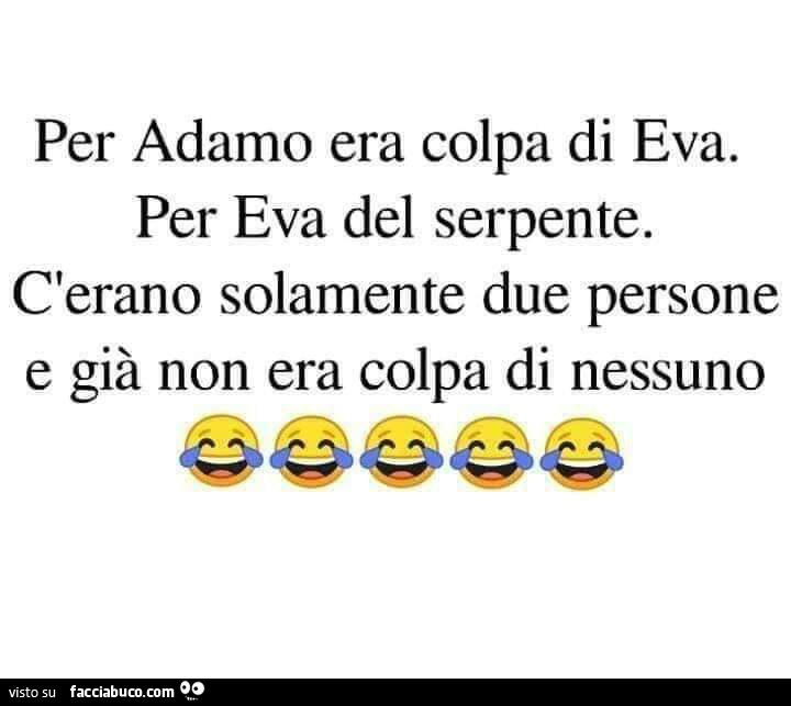 Per Adamo era colpa di Eva. Per Eva del serpente. C'erano solamente due persone e già non era colpa di nessuno