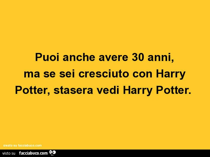 Puoi anche avere 30 anni, ma se sei cresciuto con harry potter, stasera vedi harry potter