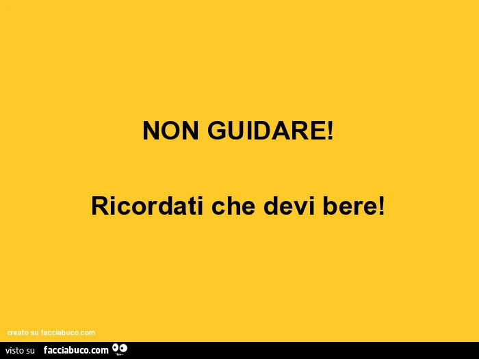 Non guidare! Ricordati che devi bere