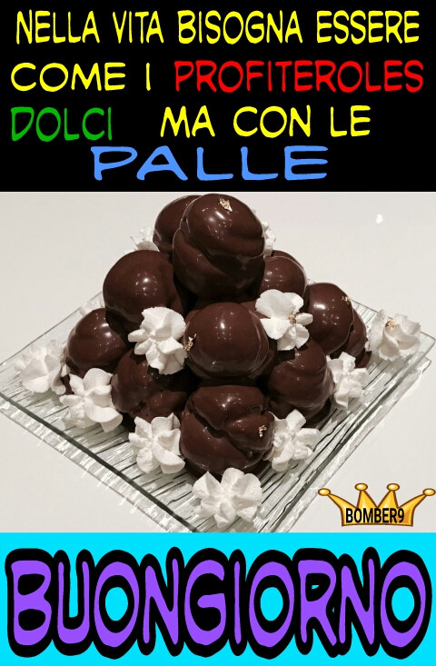 Nella Vita Bisogna Essere Come I Profiteroles Dolci Ma Con Le Palle Facciabuco Com