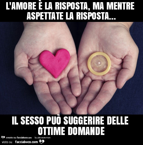L'amore è la risposta, ma mentre aspettate la risposta… il sesso può suggerire delle ottime domande