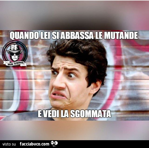 Quando lei si abbassa le mutande e vedi la sgommata